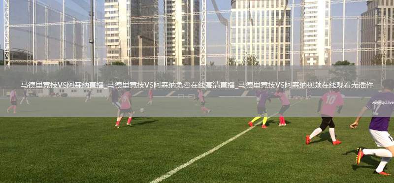 马德里竞技VS阿森纳直播_马德里竞技VS阿森纳免费在线高清直播_马德里竞技VS阿森纳视频在线观看无插件