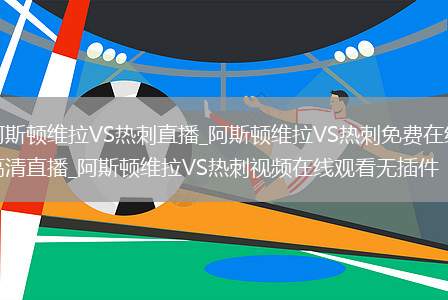 阿斯顿维拉VS热刺直播_阿斯顿维拉VS热刺免费在线高清直播_阿斯顿维拉VS热刺视频在线观看无插件