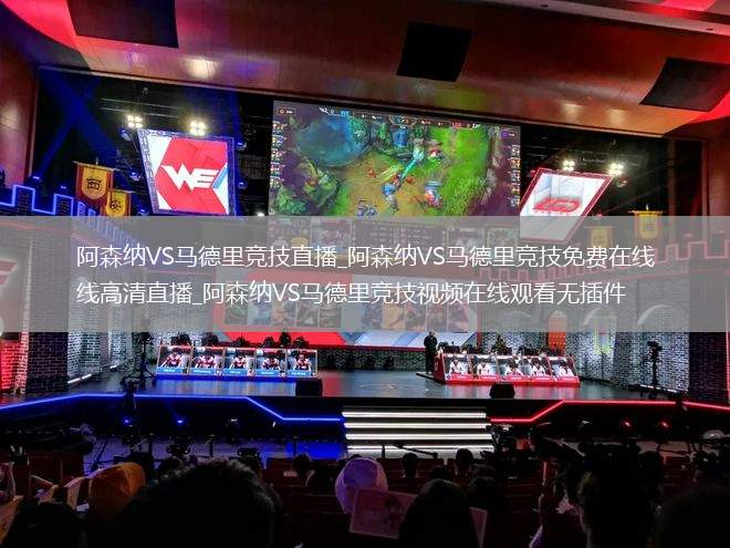 阿森纳VS马德里竞技直播_阿森纳VS马德里竞技免费在线高清直播_阿森纳VS马德里竞技视频在线观看无插件