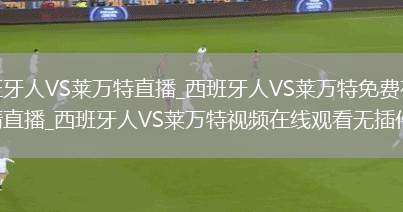 西班牙人VS莱万特直播_西班牙人VS莱万特免费在线高清直播_西班牙人VS莱万特视频在线观看无插件