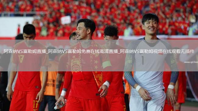 阿森纳VS富勒姆直播_阿森纳VS富勒姆免费在线高清直播_阿森纳VS富勒姆视频在线观看无插件