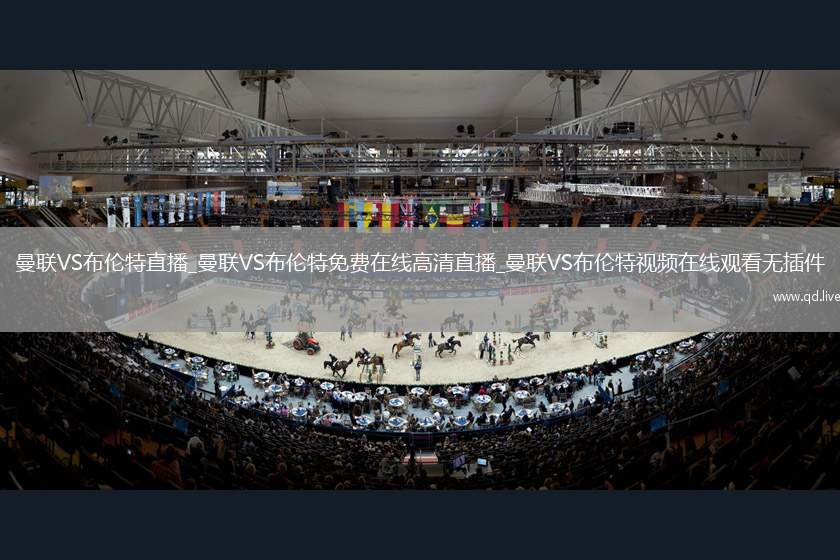 曼联VS布伦特直播_曼联VS布伦特免费在线高清直播_曼联VS布伦特视频在线观看无插件