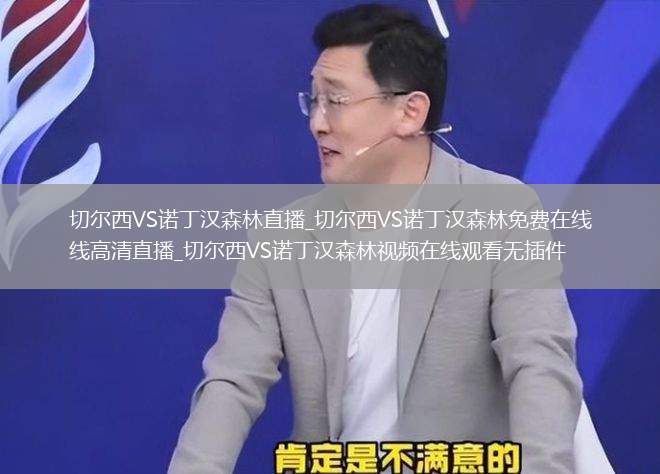 切尔西VS诺丁汉森林直播_切尔西VS诺丁汉森林免费在线高清直播_切尔西VS诺丁汉森林视频在线观看无插件