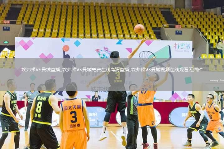 埃弗顿VS曼城直播_埃弗顿VS曼城免费在线高清直播_埃弗顿VS曼城视频在线观看无插件