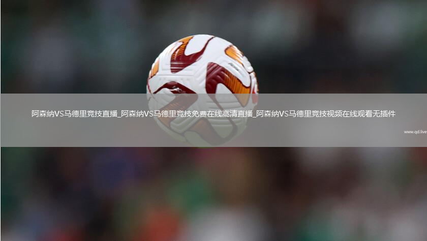阿森纳VS马德里竞技直播_阿森纳VS马德里竞技免费在线高清直播_阿森纳VS马德里竞技视频在线观看无插件