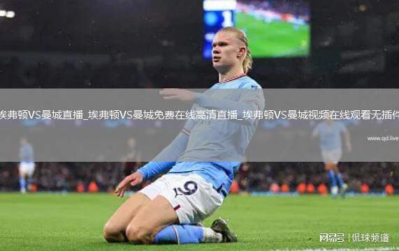 埃弗顿VS曼城直播_埃弗顿VS曼城免费在线高清直播_埃弗顿VS曼城视频在线观看无插件
