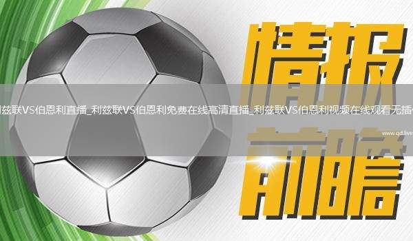 利兹联VS伯恩利直播_利兹联VS伯恩利免费在线高清直播_利兹联VS伯恩利视频在线观看无插件