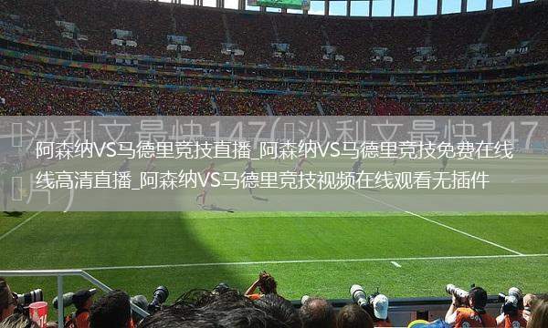 阿森纳VS马德里竞技直播_阿森纳VS马德里竞技免费在线高清直播_阿森纳VS马德里竞技视频在线观看无插件