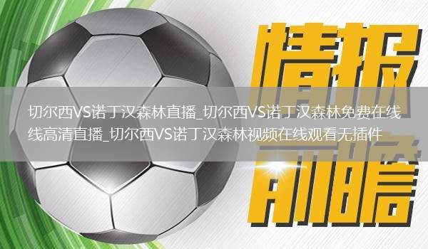 切尔西VS诺丁汉森林直播_切尔西VS诺丁汉森林免费在线高清直播_切尔西VS诺丁汉森林视频在线观看无插件