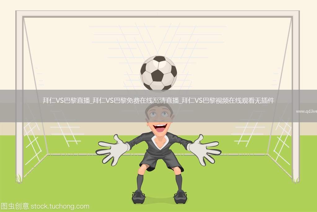 拜仁VS巴黎直播_拜仁VS巴黎免费在线高清直播_拜仁VS巴黎视频在线观看无插件