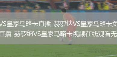 赫罗纳VS皇家马略卡直播_赫罗纳VS皇家马略卡免费在线高清直播_赫罗纳VS皇家马略卡视频在线观看无插件
