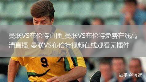 曼联VS布伦特直播_曼联VS布伦特免费在线高清直播_曼联VS布伦特视频在线观看无插件