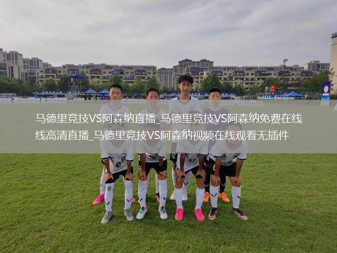 马德里竞技VS阿森纳直播_马德里竞技VS阿森纳免费在线高清直播_马德里竞技VS阿森纳视频在线观看无插件