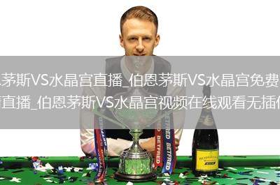 伯恩茅斯VS水晶宫直播_伯恩茅斯VS水晶宫免费在线高清直播_伯恩茅斯VS水晶宫视频在线观看无插件