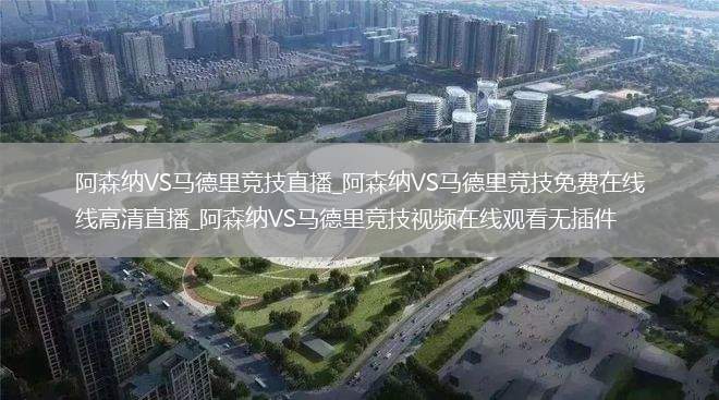 阿森纳VS马德里竞技直播_阿森纳VS马德里竞技免费在线高清直播_阿森纳VS马德里竞技视频在线观看无插件