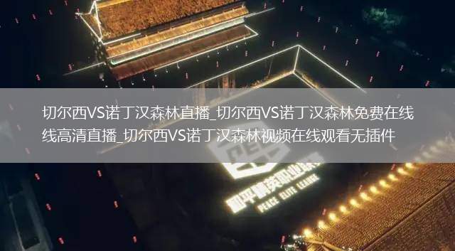 切尔西VS诺丁汉森林直播_切尔西VS诺丁汉森林免费在线高清直播_切尔西VS诺丁汉森林视频在线观看无插件